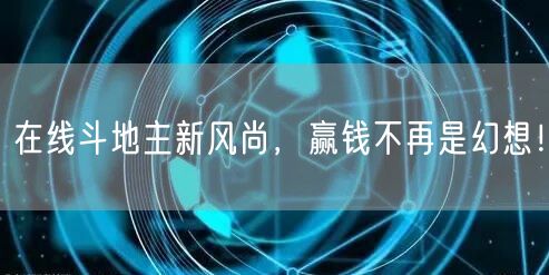 在线斗地主新风尚，赢钱不再是幻想！