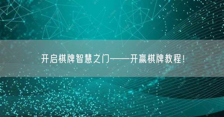 开启棋牌智慧之门——开赢棋牌教程！