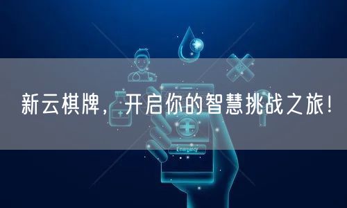新云棋牌，开启你的智慧挑战之旅！