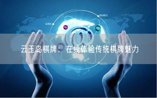 云玉岛棋牌：在线体验传统棋牌魅力