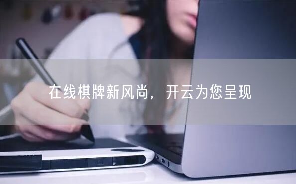 在线棋牌新风尚，开云为您呈现