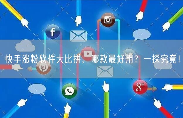 快手涨粉软件大比拼，哪款最好用？一探究竟！