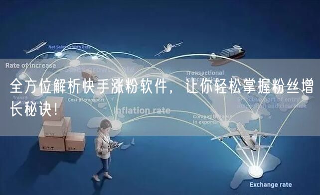 全方位解析快手涨粉软件，让你轻松掌握粉丝增长秘诀！